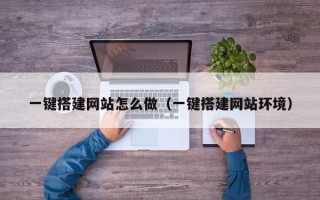 庆阳一键搭建网站怎么做（一键搭建网站环境）