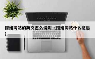 庆阳搭建网站的英文怎么说呢（搭建网站什么意思）