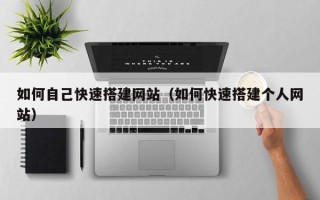 庆阳如何自己快速搭建网站（如何快速搭建个人网站）